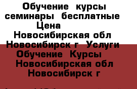 Обучение, курсы, семинары  бесплатные › Цена ­ 3 999 - Новосибирская обл., Новосибирск г. Услуги » Обучение. Курсы   . Новосибирская обл.,Новосибирск г.